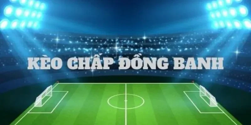 Kèo chấp đồng banh